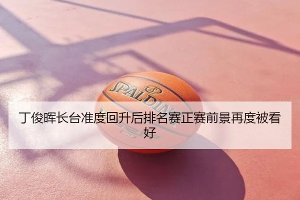 丁俊晖长台准度回升后排名赛正赛前景再度被看好